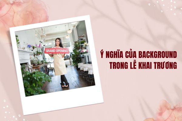Ý nghĩa của background trong lễ khai trương