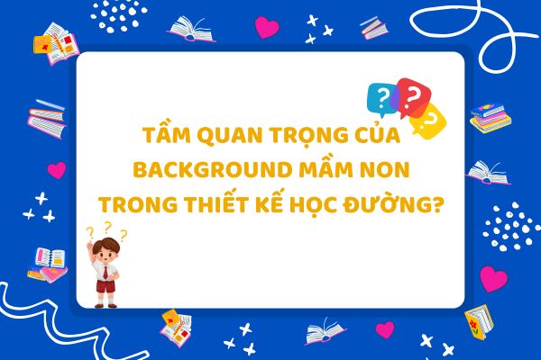 Tầm quan trọng của background mầm non trong thiết kế học đường
