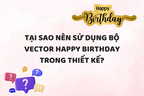 Tại sao nên sử dụng bộ vector happy birthday trong thiết kế?