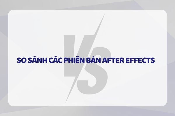 So sánh các phiên bản After Effects