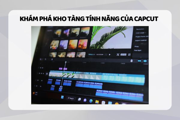 Khám phá kho tàng tính năng của CapCut