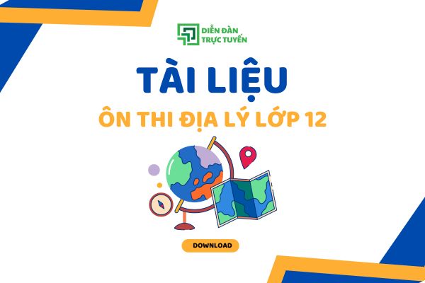 Tải Tài Liệu Ôn Thi Địa Lý 12 Hệ Thống Kiến Thức