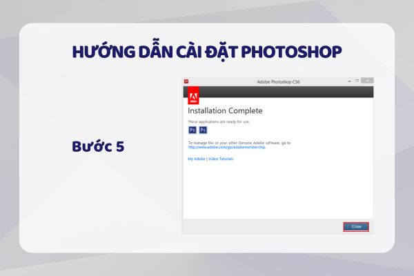 Bước 5: Nhấn Close để kết thúc, vậy là quá trình cài đặt đã hoàn tất.