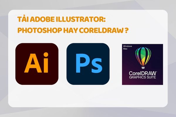 Tải Adobe Illustrator: Photoshop hay CorelDRAW, lựa chọn nào là tối ưu?